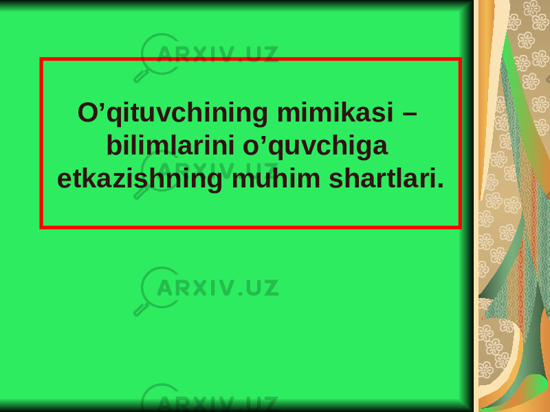 O’qituvchining mimikasi – bilimlarini o’quvchiga etkazishning muhim shartlari. 