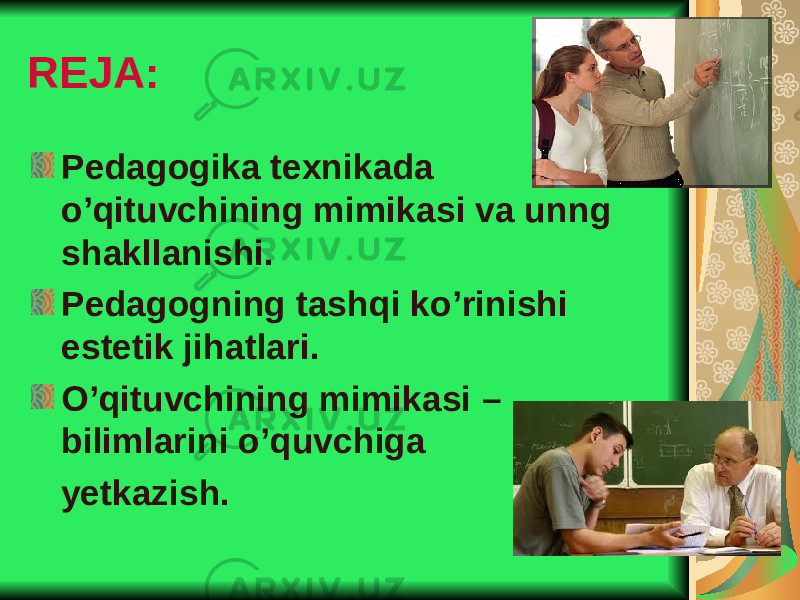 REJA: Pedagogika texnikada o’qituvchining mimikasi va unng shakllanishi. Pedagogning tashqi ko’rinishi estetik ji h at lari. O’qituvchining mimikasi – bilimlarini o’quvchiga y etkazish. 