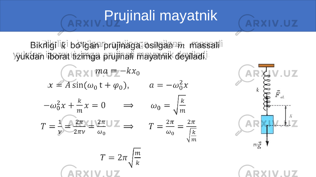  Prujinali mayatnik Bikrligi bo‘lgan prujinaga osilgan massali yukdan iborat tizimga prujinali mayatnik deyiladi. , • 