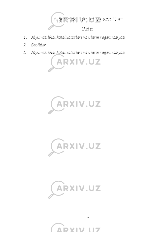 Alyumosilikatlar va seolitlar Reja: 1. Alyumosilikat katalizatorlari va ularni regenirasiyasi 2. Seolitlar 3. Alyumosilikat katalizatorlari va ularni regenirasiyasi 1 