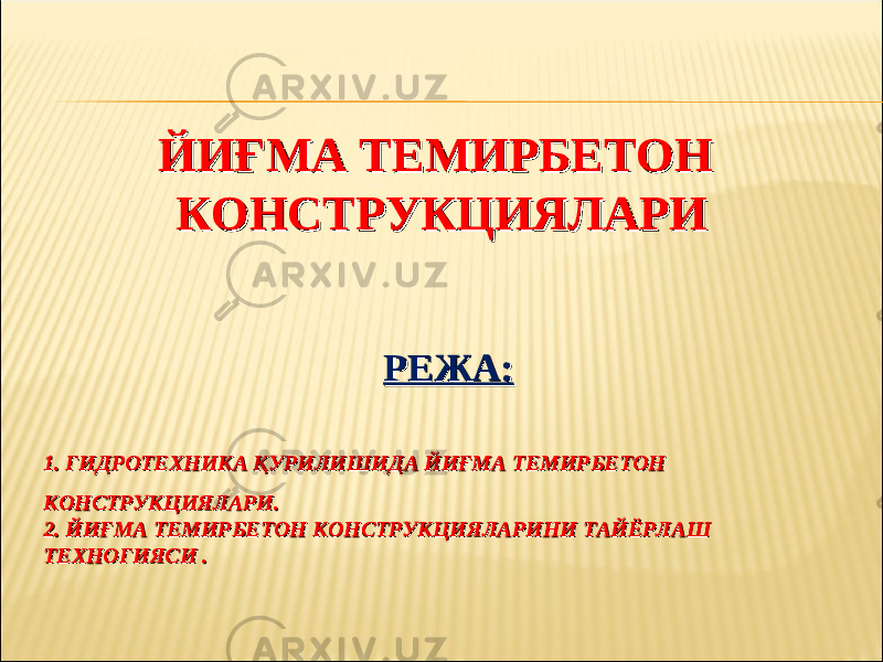 РЕЖА:РЕЖА: 1.1. ГИДРОТЕХНИКА ГИДРОТЕХНИКА ҚУРИЛИШИДАҚУРИЛИШИДА ЙИ ЙИ ҒҒ МА ТЕМИРБЕТОН МА ТЕМИРБЕТОН КОНСТРУКЦИЯЛАРИ. КОНСТРУКЦИЯЛАРИ. 2.2. ЙИЙИ ҒҒ МА ТЕМИРБЕТОН КОНСТРУКЦИЯЛАРИНИ ТАЙЁРЛАШ МА ТЕМИРБЕТОН КОНСТРУКЦИЯЛАРИНИ ТАЙЁРЛАШ ТЕХНОГИЯСИ .ТЕХНОГИЯСИ . ЙИЙИ ҒҒ МА ТЕМИРБЕТОН МА ТЕМИРБЕТОН КОНСТРУКЦИЯЛАРИКОНСТРУКЦИЯЛАРИ 