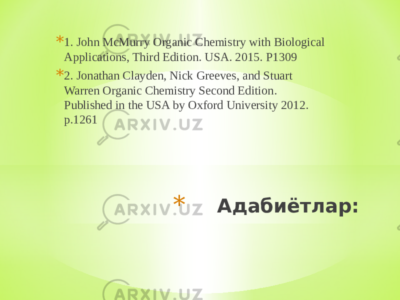 * Адабиётлар:* 1. John McMurry Organic Chemistry with Biological Applications, Third Edition. USA. 2015. Р1309 * 2. Jonathan Clayden, Nick Greeves, and Stuart Warren Organic Chemistry Second Edition. Published in the USA by Oxford University 2012. p.1261 