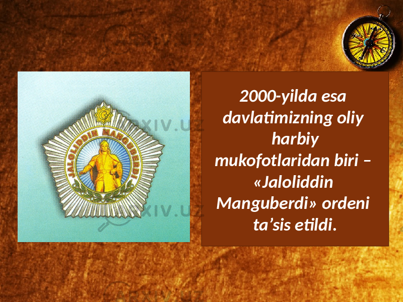 2000-yilda esa davlatimizning oliy harbiy mukofotlaridan biri – «Jaloliddin Manguberdi» ordeni ta’sis etildi. 