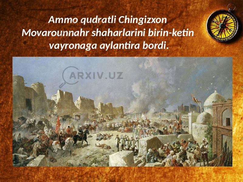 Ammo qudratli Chingizxon Movarounnahr shaharlarini birin-ketin vayronaga aylantira bordi. 