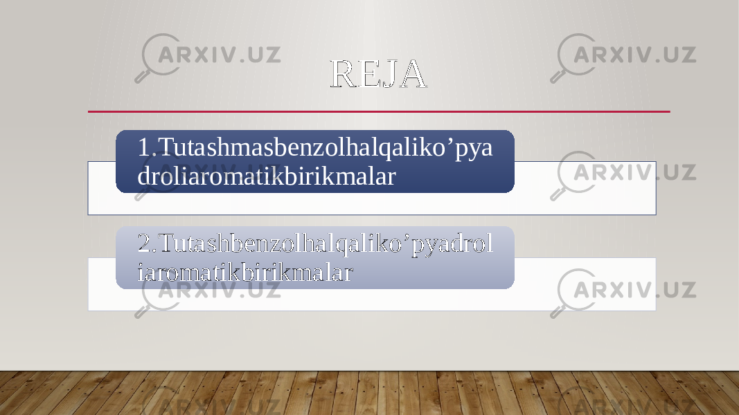 REJA 1.Tutashmasbenzolhalqaliko’pya droliaromatikbirikmalar 2.Tutashbenzolhalqaliko’pyadrol iaromatikbirikmalar 