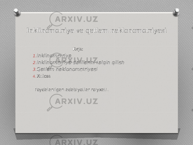 Inklinometriya va qatlam naklonometriyasi Reja: 1. Inklinometriya 2. Inklinometriya dalillarini talqin qilish 3. Qatlam naklonometriyasi 4. Xulosa Foydalanilgan adabiyotlar ro&#39;yxati. 