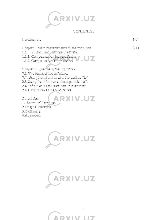 CONTENTS . Introduction. 3-7 Chapter I Main characteristics of the main part. 8-11 1.1. Subject and Simple predicate. 1.1.1. Compound nominal predicate. 1.1.2. Compound verbal predicate. Chapter II The use of the infinitive. 2.1. The forms of the infinitive. 2.2. Using the infinitive with the particle “to”. 2.3.Using the infinitive without particle “to”. 2.4. Infinitive as the predicate in a sentence. 2.4.1. Infinitive as the predicative . Conclusion . 1.Theoritical literature. 2.Original literature. 3.Dictionary. 4.Appendex. 1 