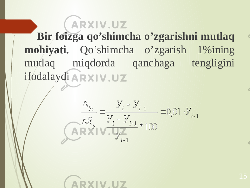 Bir foizga qo’shimcha o’zgarishni mutlaq mohiyati. Qo’shimcha o’zgarish 1%ining mutlaq miqdorda qanchaga tengligini ifodalaydi 151 1 1 1 01, 0 100 *            i i i i i i p у У У У У У У R з 