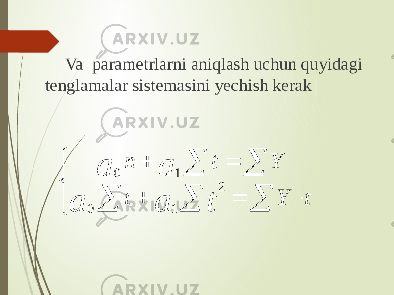  Va parametrlarni aniqlash uchun quyidagi tenglamalar sistemasini yechish kerak               t Y t Y t n t a a a a 2 1 0 1 0 