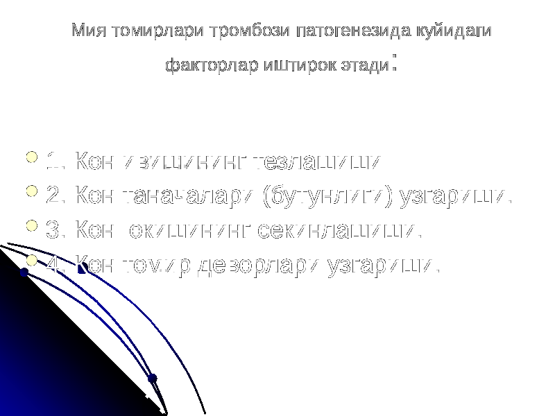 Мия томирлари тромбози патогенезида куйидаги факторлар иштирок этади :  1. Кон ивишининг тезлашиши  2. Кон таначалари (бутунлиги) узгариши.  3. Кон окишининг секинлашиши.  4. Кон томир деворлари узгариши. 