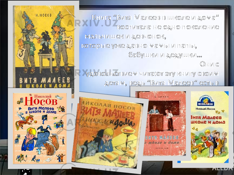 Книга &#34;Витя Малеев в школе и дома&#34; воспитала не одно поколение мальчишек и девчонок, которые уже давно мамы и папы, бабушки и дедушки… Они с удовольствием читают эту книгу своим детям, ведь &#34;Витя Малеев&#34; есть в каждом ребенке. 