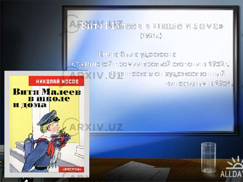 «Витя Малеев в школе и дома» (1951г.) Книга была удостоена Сталинской премии третьей степени в 1952г. Был поставлен художественный кинофильм в 1954. 