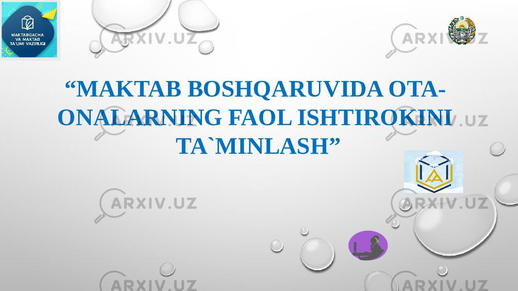   “ MAKTAB BOSHQARUVIDA OTA- ONALARNING FAOL ISHTIROKINI TA`MINLASH”   