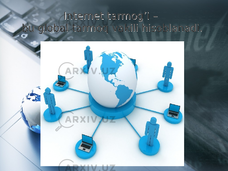 Internet tarmog’i – Internet tarmog’i – bu global tarmoq vakili hisoblanadi.bu global tarmoq vakili hisoblanadi. 