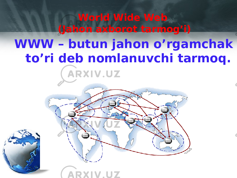 World Wide Web (Ja h on axborot tarmog’i) WWW – butun jahon o’rgamchak to’ri deb nomlanuvchi tarmoq. 