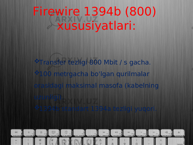 Firewire 1394b (800) xususiyatlari:  Transfer tezligi 800 Mbit / s gacha.  100 metrgacha bo&#39;lgan qurilmalar orasidagi maksimal masofa (kabelning uzunligi).  1394b standart 1394a tezligi yuqori. 