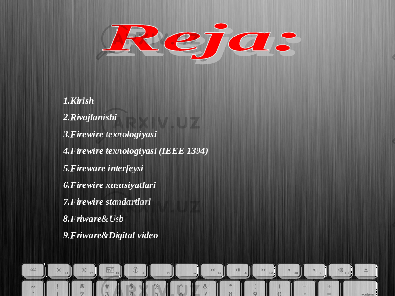 1. Kirish 2. Rivojlanishi 3. Firewire texnologiyasi 4. Firewire texnologiyasi (IEEE 1394) 5. Fireware interfeysi 6. Firewire xususiyatlari 7. Firewire standartlari 8. Friware&Usb 9. Friware&Digital video 