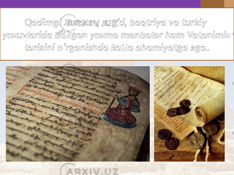 Qadimgi Xorazm, sug‘d, baqtriya va turkiy yozuvlarida bitilgan yozma manbalar ham Vatanimiz tarixini o‘rganishda katta ahamiyatga ega. 
