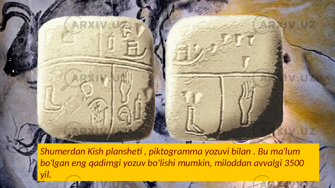 Shumerdan Kish plansheti , piktogramma yozuvi bilan . Bu ma&#39;lum bo&#39;lgan eng qadimgi yozuv bo&#39;lishi mumkin, miloddan avvalgi 3500 yil. 