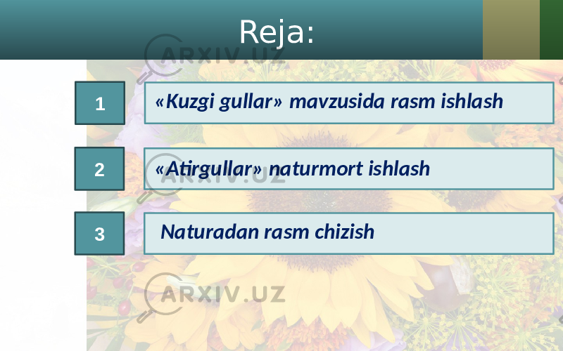 Reja: 2 3 «Kuzgi gullar» mavzusida rasm ishlash 1 «Atirgullar» naturmort ishlash Naturadan rasm chizish 