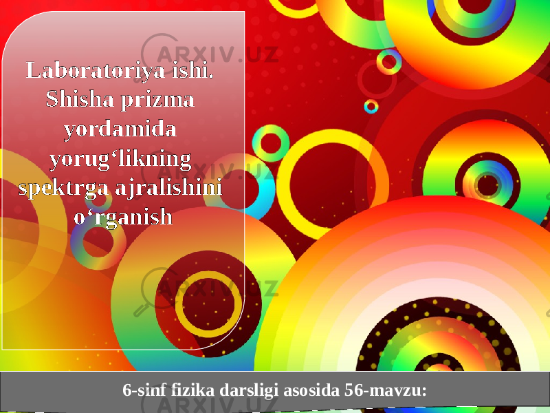 6-sinf fizika darsligi asosida 56-mavzu:Laboratoriya ishi. Shisha prizma yordamida yorug‘likning spektrga ajralishini o‘rganish 