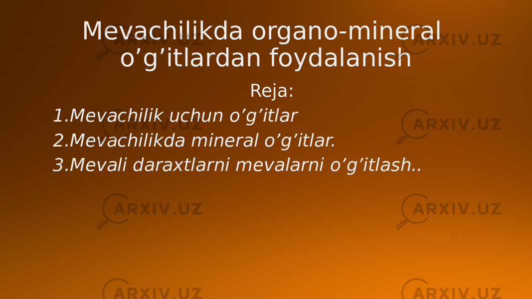 Mevachilikda organo-mineral o’g’itlardan foydalanish Reja: 1. Mevachilik uchun o’g’itlar 2. Mevachilikda mineral o’g’itlar. 3. Mevali daraxtlarni mevalarni o’g’itlash.. 