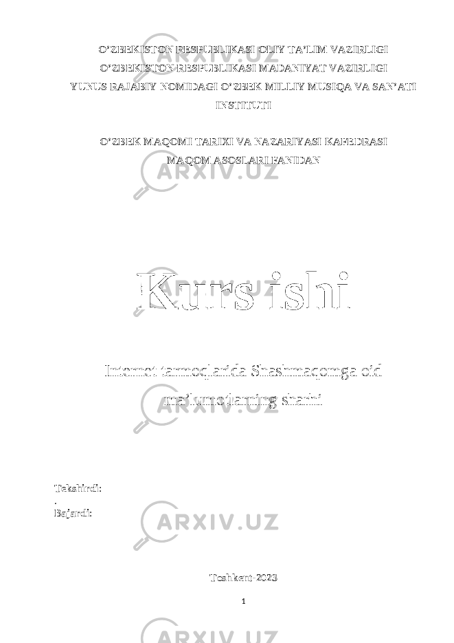 O’ZBEKISTON RESPUBLIKASI OLIY TA’LIM VAZIRLIGI O’ZBEKISTON RESPUBLIKASI MADANIYAT VAZIRLIGI YUNUS RAJABIY NOMIDAGI O’ZBEK MILLIY MUSIQA VA SAN’ATI INSTITUTI O’ZBEK MAQOMI TARIXI VA NAZARIYASI KAFEDRASI MAQOM ASOSLARI FANIDAN Kurs ishi Internet tarmoqlarida Shashmaqomga oid ma’lumotlarning sharhi Tekshirdi : . Bajardi : Toshkent-2023 1 