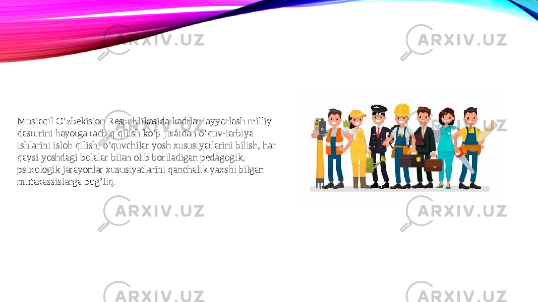 Mustaqil O’zbekiston Respublikasida kadrlar tayyorlash milliy dasturini hayotga tadbiq qilish ko’p jixatdan o’quv-tarbiya ishlarini isloh qilish, o’quvchilar yosh xususiyatlarini bilish, har qaysi yoshdagi bolalar bilan olib boriladigan pedagogik, psixologik jarayonlar xususiyatlarini qanchalik yaxshi bilgan mutaxassislarga bog’liq. 