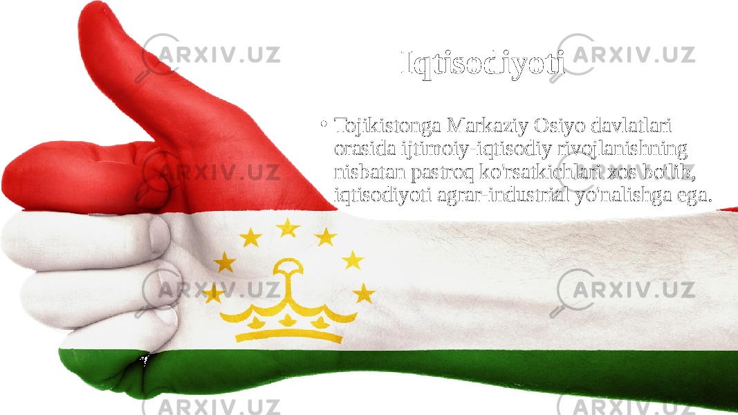 Iqtisodiyoti • Tojikistonga Markaziy Osiyo davlatlari orasida ijtimoiy-iqtisodiy rivojlanishning nisbatan pastroq ko&#39;rsatkichlari xos bo&#39;lib, iqtisodiyoti agrar-industrial yo&#39;nalishga ega. 