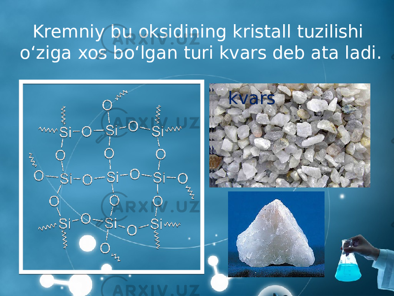 Kremniy bu oksidining kristall tuzilishi o‘ziga xos bo‘lgan turi kvars deb ata ladi. kvars 