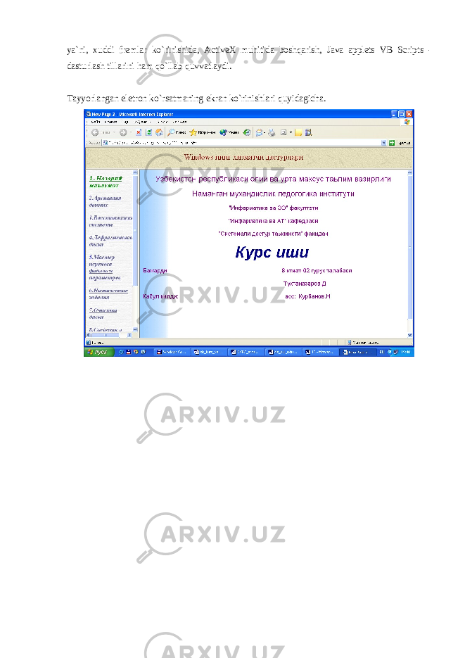 ya`ni, xuddi fr е mlar ko`rinishida, ActiveX muhitida boshqarish, Java applets VB Scripts - dasturlash tillarini ham qo`llab-quvvatlaydi. Tayyorlangan el е tron ko`rsatmaning ekran ko`rinishlari quyidagicha. 