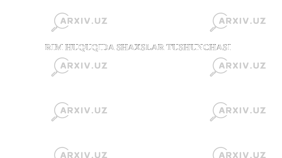 RIM HUQUQIDA SHAXSLAR TUSHUNCHASI 