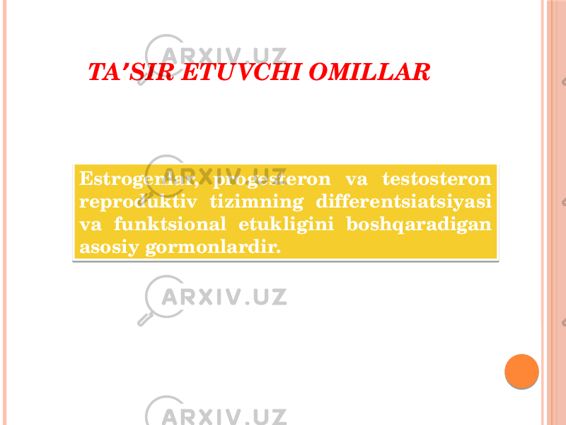 TA SIR ETUVCHI OMILLARʼ Estrogenlar, progesteron va testosteron reproduktiv tizimning differentsiatsiyasi va funktsional etukligini boshqaradigan asosiy gormonlardir. 0A 18 25 1E 