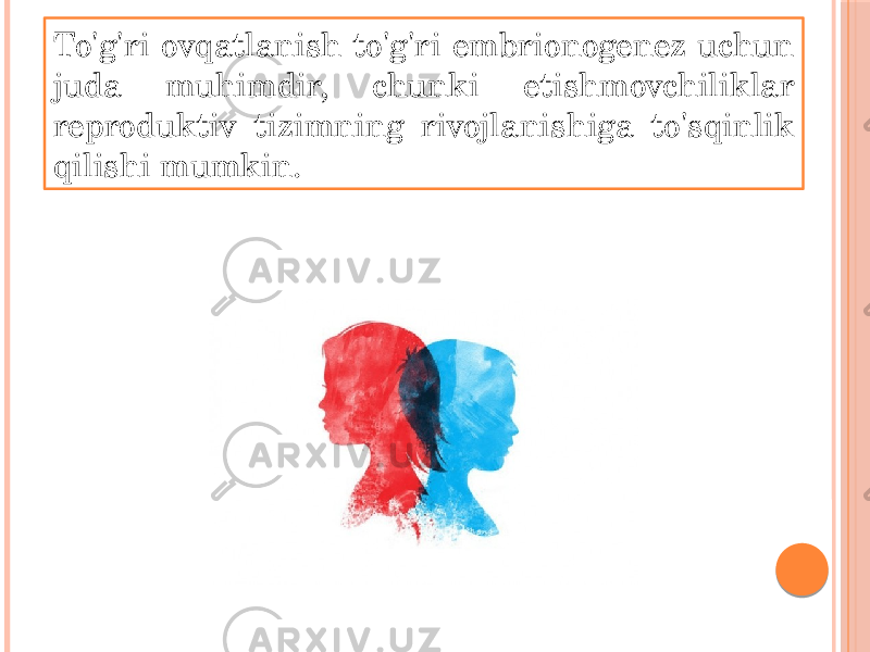 To&#39;g&#39;ri ovqatlanish to&#39;g&#39;ri embrionogenez uchun juda muhimdir, chunki etishmovchiliklar reproduktiv tizimning rivojlanishiga to&#39;sqinlik qilishi mumkin. 