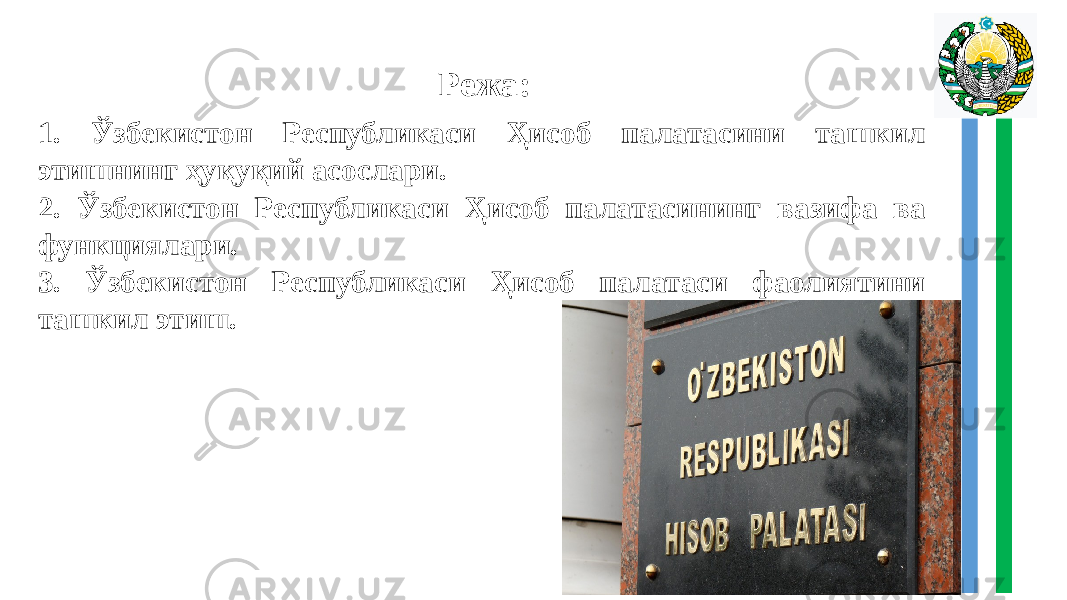  Режа: 1. Ўзбекистон Республикаси Ҳисоб палатасини ташкил этишнинг ҳуқуқий асослари. 2. Ўзбекистон Республикаси Ҳисоб палатасининг вазифа ва функциялари. 3. Ўзбекистон Республикаси Ҳисоб палатаси фаолиятини ташкил этиш. 