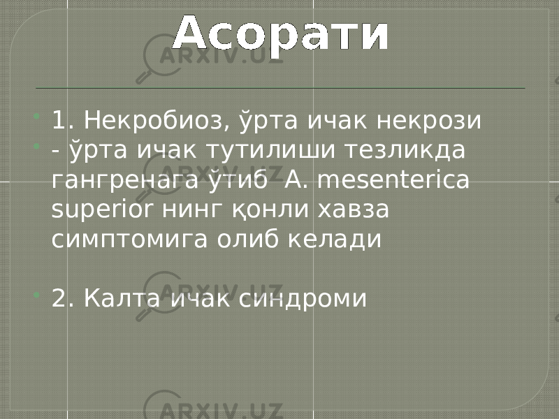 Асорати  1. Некробиоз, ўрта ичак некрози  - ўрта ичак тутилиши тезликда гангренага ўтиб A. mesenterica superior нинг қонли хавза симптомига олиб келади  2. Калта ичак синдроми 