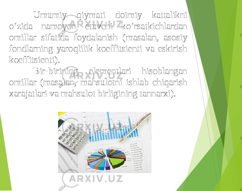 Umumiy qiymati doimiy kattalikni o‘zida namoyon etuvchi ko‘rsatkichlardan omillar sifatida foydalanish (masalan, asosiy fondlarning yaroqlilik koeffitsienti va eskirish koeffitsienti). Bir-birining elementlari hisoblangan omillar (masalan, mahsulotni ishlab chiqarish xarajatlari va mahsulot birligining tannarxi). 