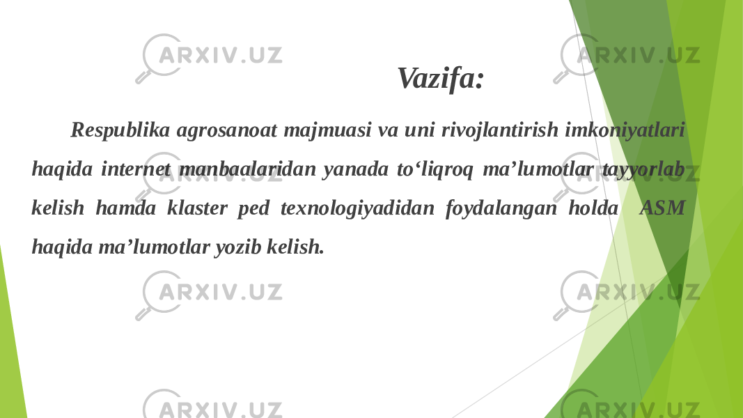  Vazifa: Respublika agrosanoat majmuasi va uni rivojlantirish imkoniyatlari haqida internet manbaalaridan yanada to‘liqroq ma’lumotlar tayyorlab kelish hamda klaster ped texnologiyadidan foydalangan holda ASM haqida ma’lumotlar yozib kelish. 