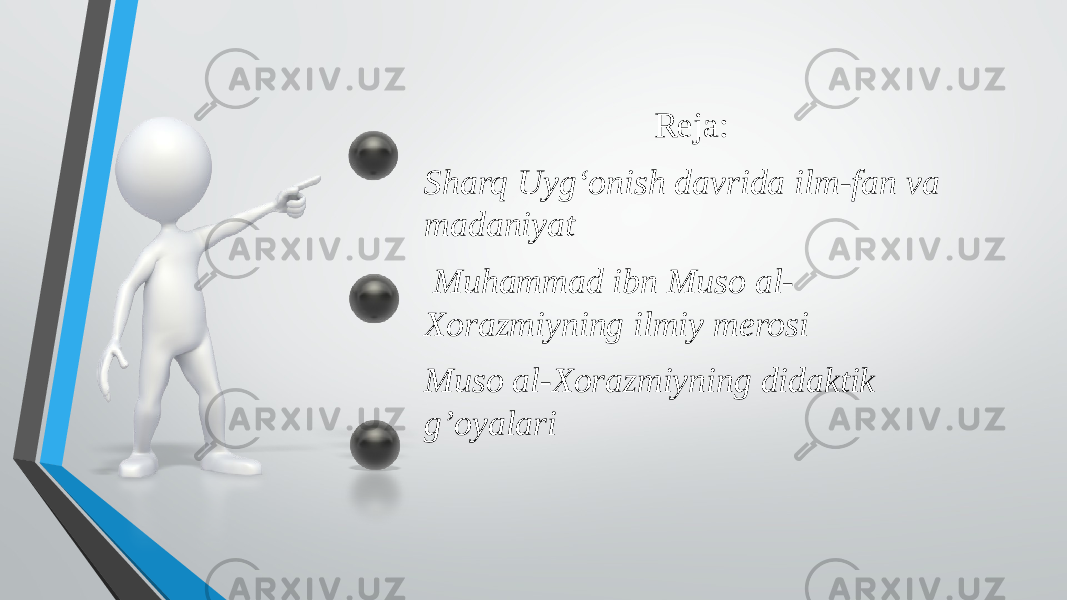 Reja: Sharq Uyg‘onish davrida ilm-fan va madaniyat Muhammad ibn Muso al- Xorazmiyning ilmiy merosi Muso al-Xorazmiyning didaktik g’oyalari 