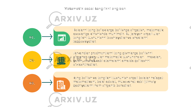 Matematik asos: tenglikni anglash 01. Bolalarni teng bo‘laklarga bo‘lishga o‘rgatish, matematik asoslariga kirishishda muhimdir. Bu jarayon orqali ular tenglikni tushunishni boshlaydilar va shakllarni taqqoslaydilar. Farzandlar predmentlarni teng qismlarga bo‘lishni o‘rganar ekan, ular matematik tushunchalar – masalan, yarim, chorak kabi atamalarni amalda qo‘llashni o‘zlashtiradilar. Teng bo‘lish va tenglikni tushunish orqali bolalar nafaqat matematikani, balki adolat, muvozanat kabi ijtimoiy qadriyatlarni ham o‘rganib boradilar.02. 03. 