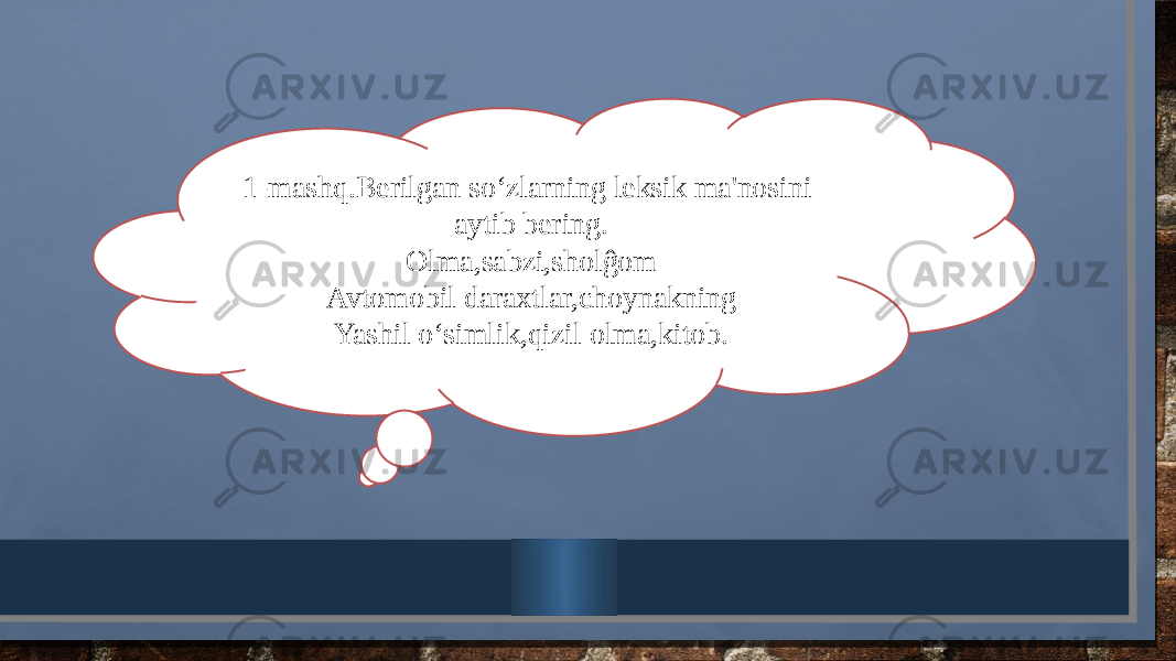 1-mashq.Berilgan so‘zlarning leksik ma&#39;nosini aytib bering. Olma,sabzi,sholĝom Avtomobil daraxtlar,choynakning Yashil o‘simlik,qizil olma,kitob. 