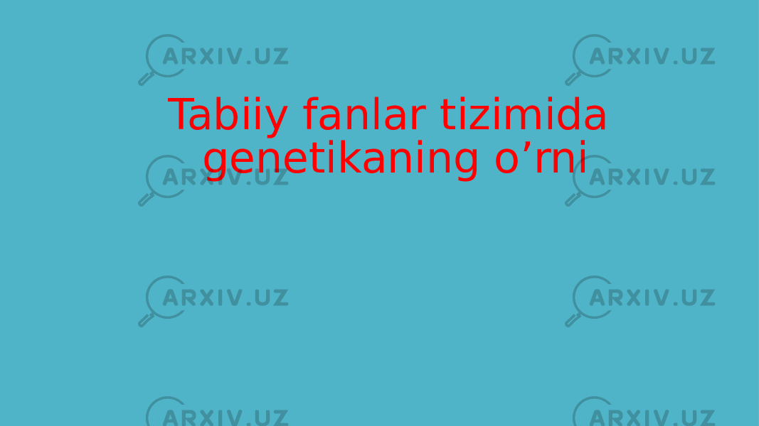 Tabiiy fanlar tizimida genetikaning o’rni 