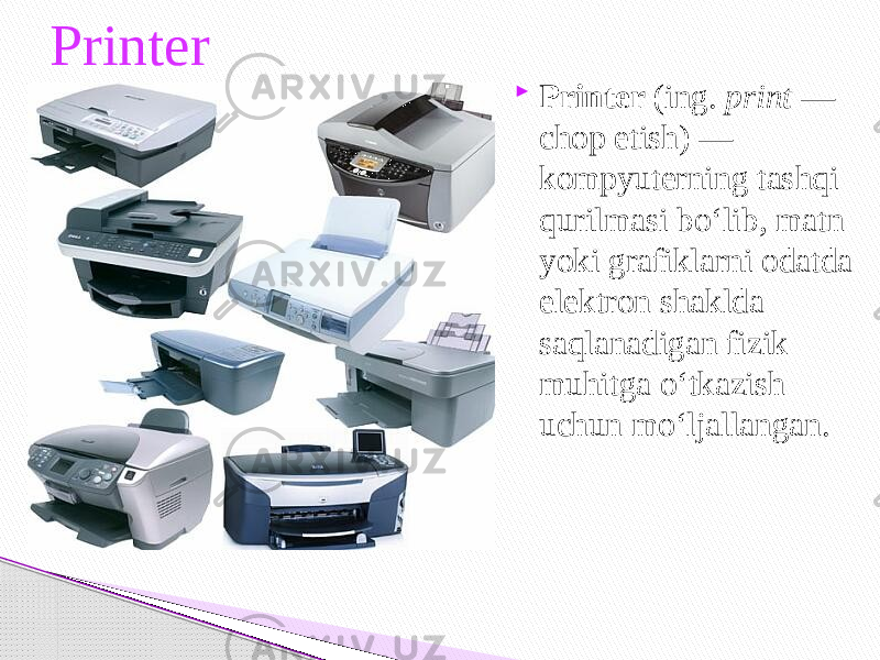  Printer (ing. print — chop etish) — kompyuterning tashqi qurilmasi boʻlib, matn yoki grafiklarni odatda elektron shaklda saqlanadigan fizik muhitga oʻtkazish uchun moʻljallangan.Printer 