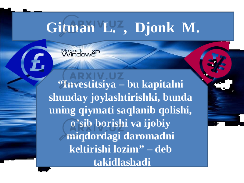 Gitman L. , Djonk M. “ Investitsiya – bu kapitalni shunday joylashtirishki, bunda uning qiymati saqlanib qolishi, o’sib borishi va ijobiy miqdordagi daromadni keltirishi lozim” – deb takidlashadi 