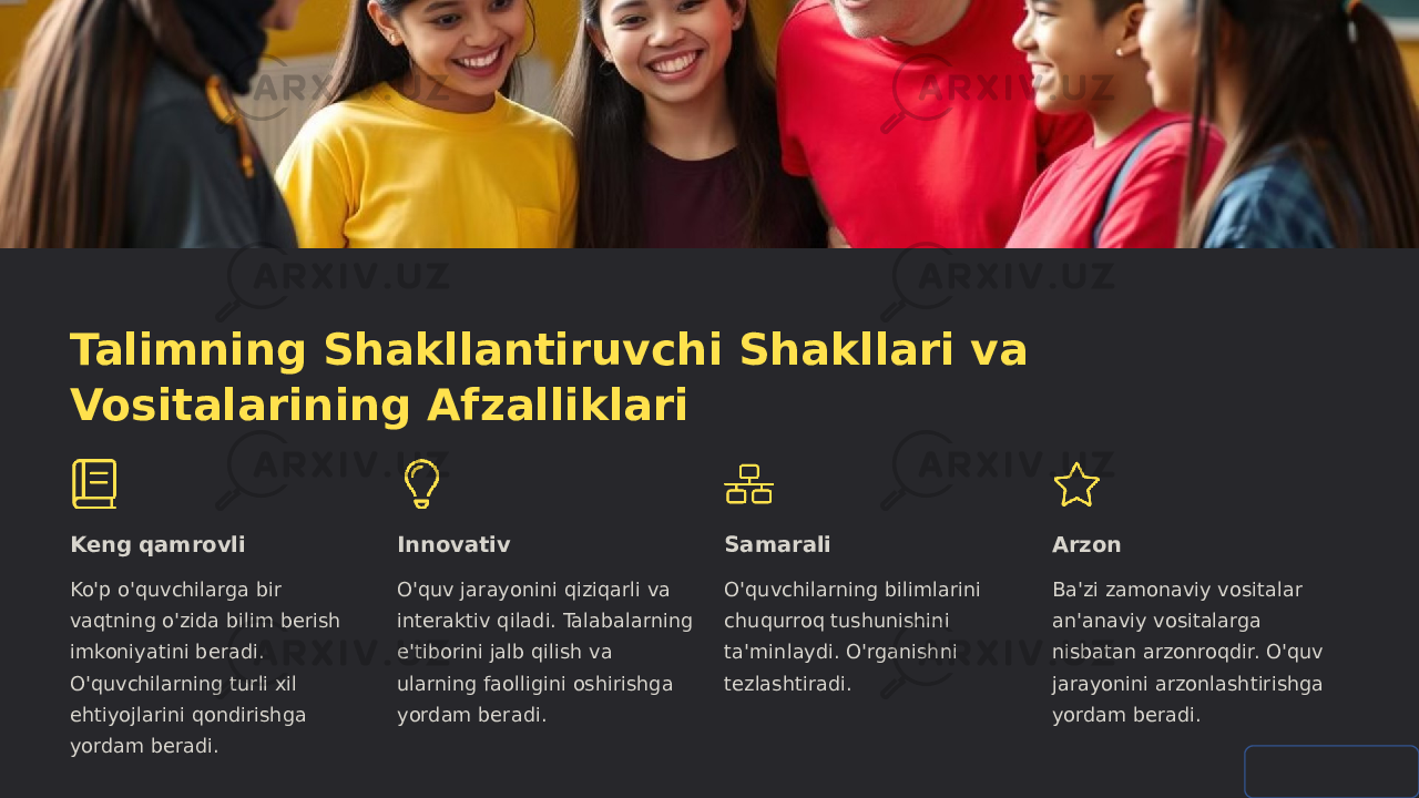 Talimning Shakllantiruvchi Shakllari va Vositalarining Afzalliklari Keng qamrovli Ko&#39;p o&#39;quvchilarga bir vaqtning o&#39;zida bilim berish imkoniyatini beradi. O&#39;quvchilarning turli xil ehtiyojlarini qondirishga yordam beradi. Innovativ O&#39;quv jarayonini qiziqarli va interaktiv qiladi. Talabalarning e&#39;tiborini jalb qilish va ularning faolligini oshirishga yordam beradi. Samarali O&#39;quvchilarning bilimlarini chuqurroq tushunishini ta&#39;minlaydi. O&#39;rganishni tezlashtiradi. Arzon Ba&#39;zi zamonaviy vositalar an&#39;anaviy vositalarga nisbatan arzonroqdir. O&#39;quv jarayonini arzonlashtirishga yordam beradi. 