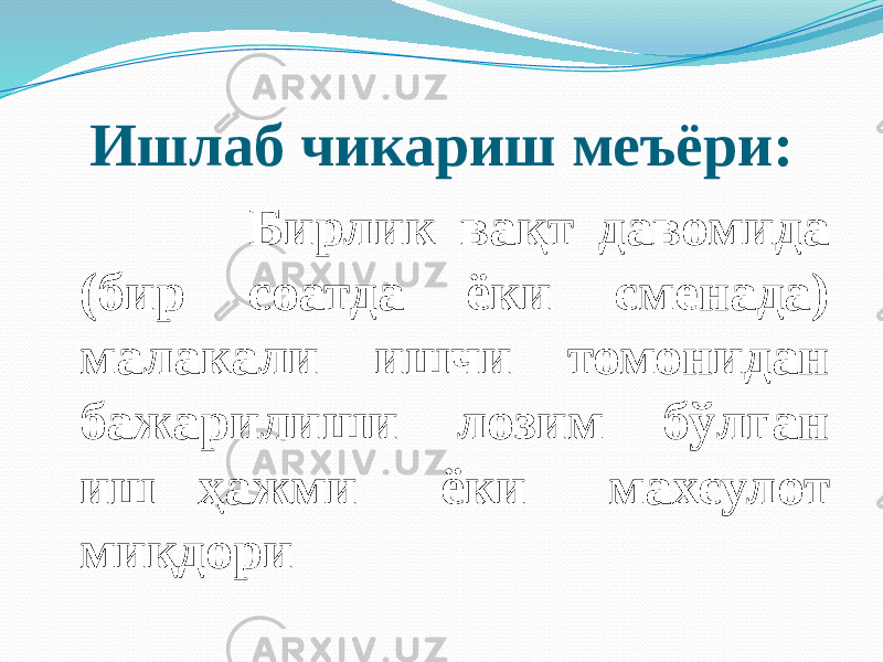 Ишлаб чикариш меъёри: Бирлик вақт давомида (бир соатда ёки сменада) малакали ишчи томонидан бажарилиши лозим бўлган иш ҳажми ёки махсулот миқдори 