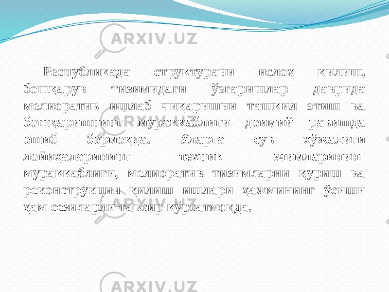 Республикада структурани ислоҳ қилиш, бошқарув тизимидаги ўзгаришлар даврида мелиоратив ишлаб чиқаришни ташкил этиш ва бошқаришнинг мураккаблиги доимий равишда ошиб бормоқда. Уларга сув хўжалиги лойиҳаларининг техник ечимларининг мураккаблиги, мелиоратив тизимларни қуриш ва реконструкция қилиш ишлари ҳажмининг ўсиши ҳам сезиларли таъсир кўрсатмоқда. 