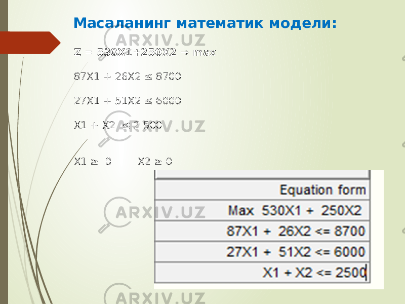 Масаланинг математик модели: Z = 530Х1+250Х2 → max 87Х1 + 26Х2 ≤ 8700 27Х1 + 51Х2 ≤ 6000 Х1 + Х2 ≤ 2 500 Х1 ≥ 0 Х2 ≥ 0 