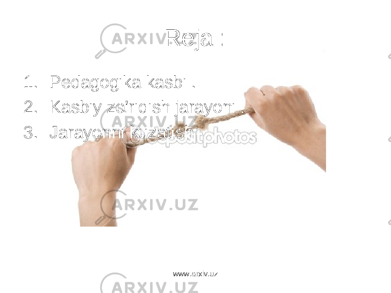 Reja : 1. Pedagogika kasbi . 2. Kasbiy zo’riqish jarayoni . 3. Jarayonni kuzatish www.arxiv.uz 