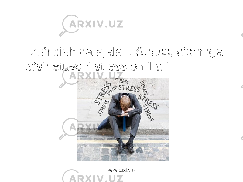  Zo’riqish darajalari. Stress, o’smirga ta’sir etuvchi stress omillari. www.arxiv.uz 